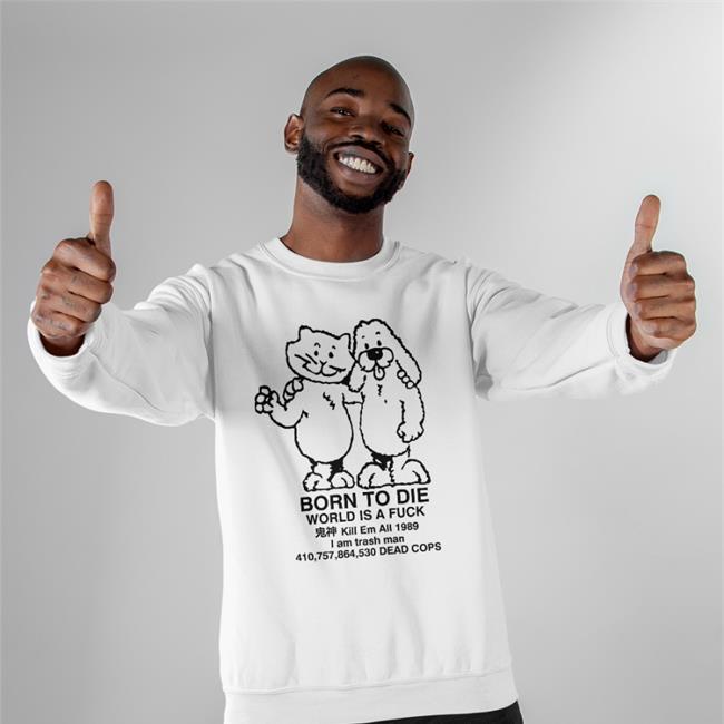 Ro Ramdin Born To Die World Is A Fuck Kill Em All 1989 I Am Trash Man 410,757,864,530 Dead Cops Tees