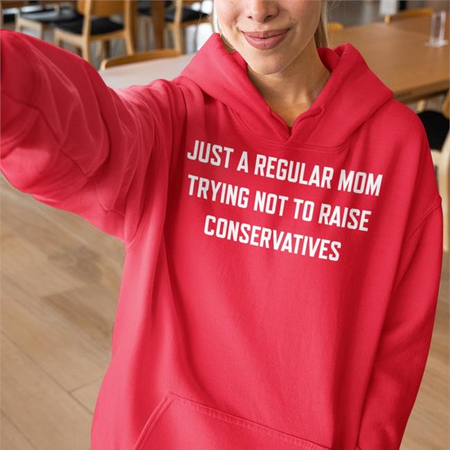 Just A Regular Mom Trying Not To Raise Conservatives T Shirt