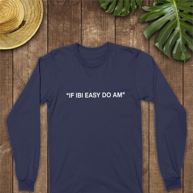 If Ibi Easy Do Am Shirts Kalyjay