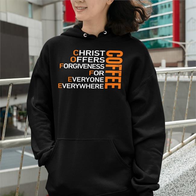 Shirts That Go Hard Coffee Christ Offers Forgiveness For Everyone Everywhere Shirts