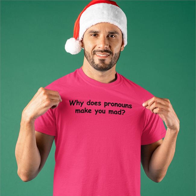 Why Does Pronouns Makes You Mad T-Shirt