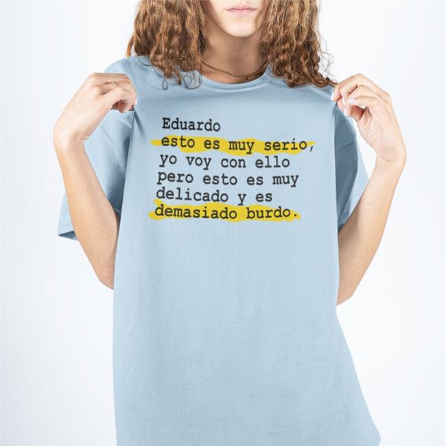 Eduardo Esto Es Muy Serio T Shirts Pedro Honrubia Eselkaos