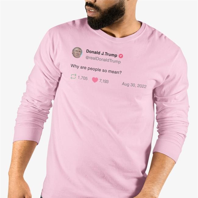 Donald J Trump Why Are People So Mean Long Sleeve T Shirt Noliewithbtc
