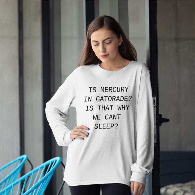 Shirts That Go Hard Merch Is Mercury In Gatorade Is That Why We Cant Sleep Hoodie Shirtsthtgohard
