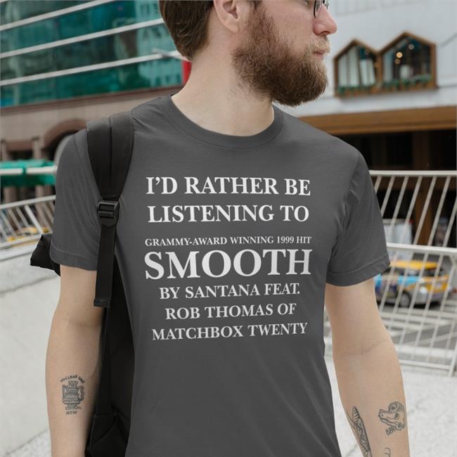 I'd Rather Be Listening To Smooth By Santana Feat Tee Shirt