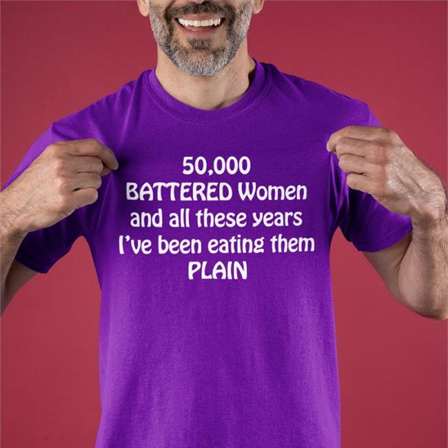 50,000 Battered Women And All These Years I've Been Eating Them Plain Hoodie Shirts That Go Hard