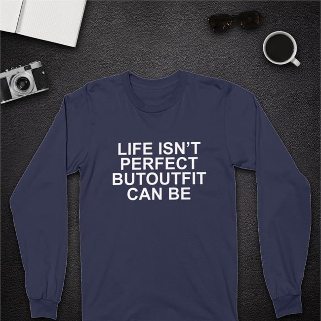 Life Isn’t Perfect Butoutfit Can Be T Shirt