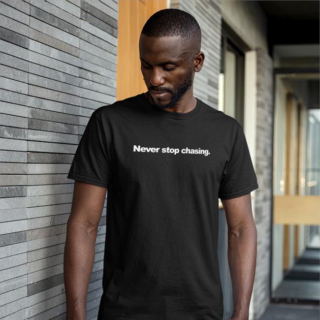 Never Stop Chasing Shirt