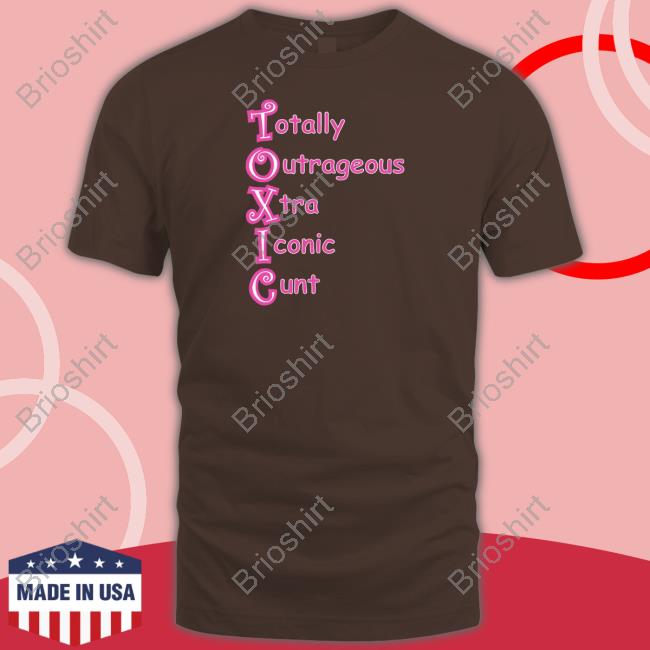 Shirts That Go Hard Toxic Totally Outrageous Xtra Iconic Cunt Shirt Goodshirts Merch