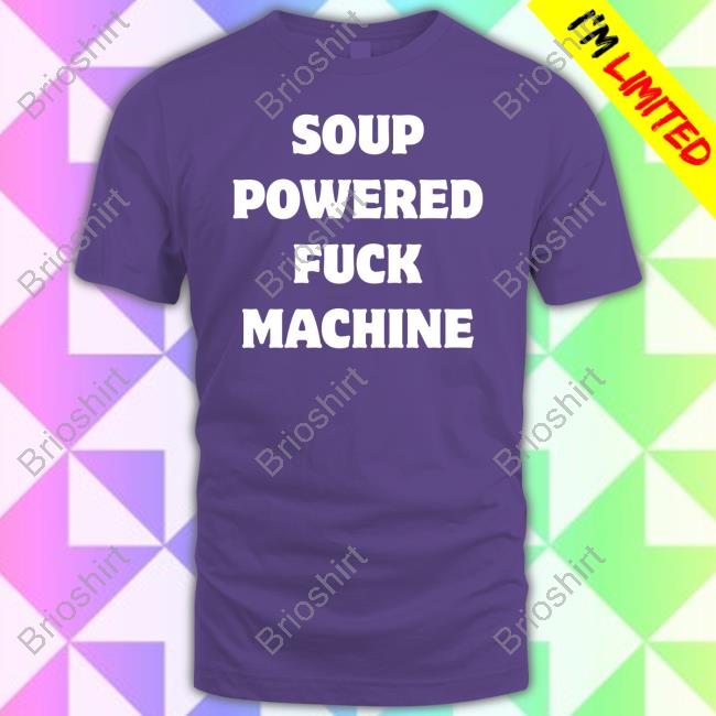 Soup Powered Fuck Machine T Shirt