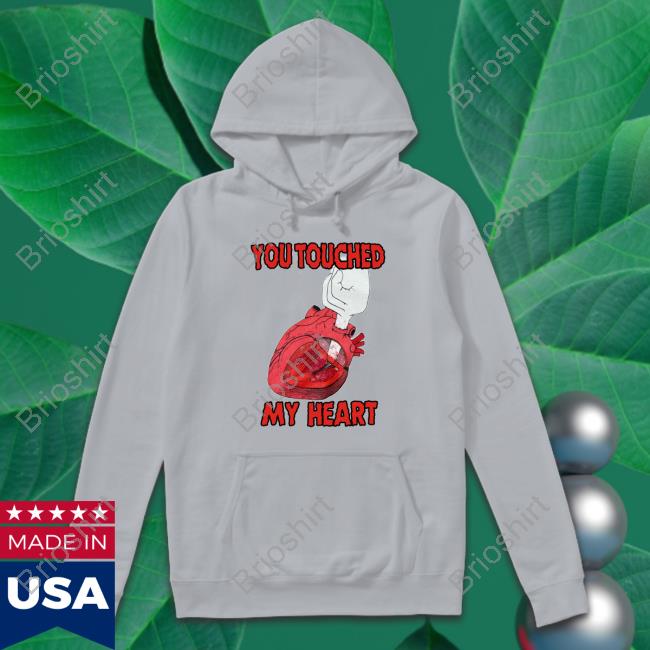 You Touched My Heart Shirt