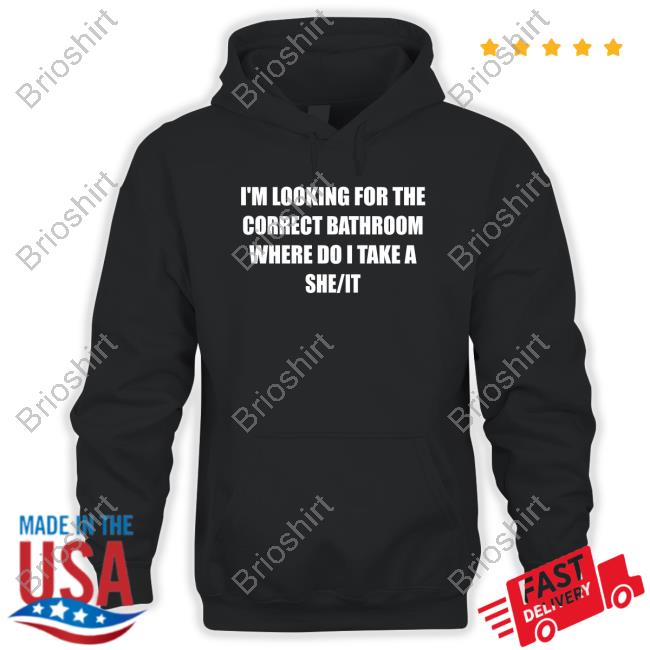 I'm Looking For The Correct Bathroom Where Do I Take A She It T Shirt
