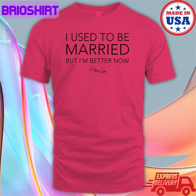 I Used To Be Married But I'm Better Now Piper Lou V Neck T Shirt Lisa Marie