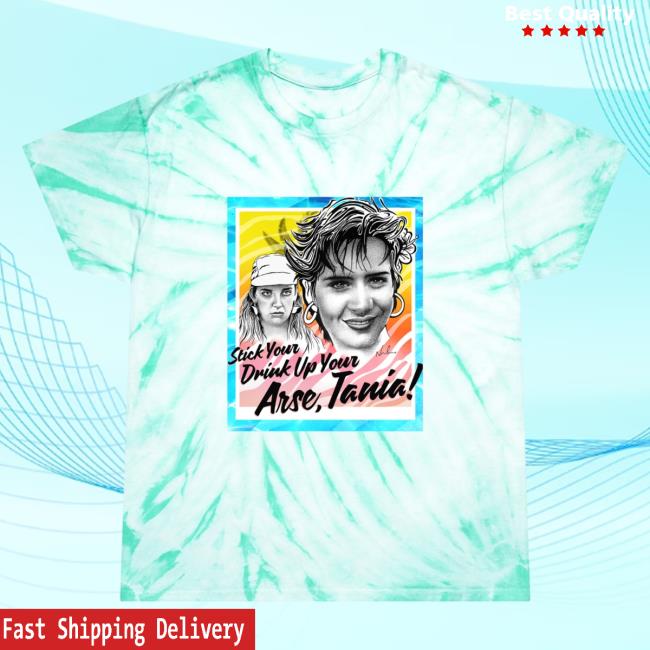 Nordacious Merch Stick Your Drink Up Your Arse, Tania! - Tie-Dye Tee