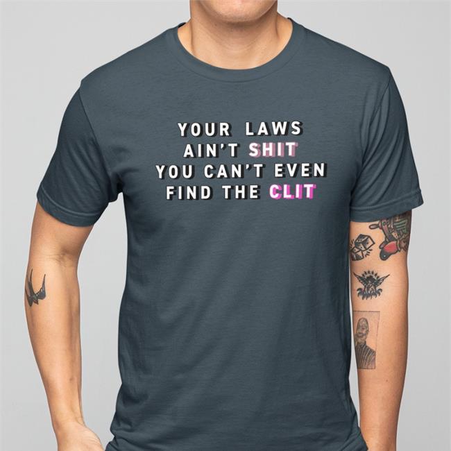Your Laws Ain't Shit You Can't Even Find The Clit Shirts Criticalbard