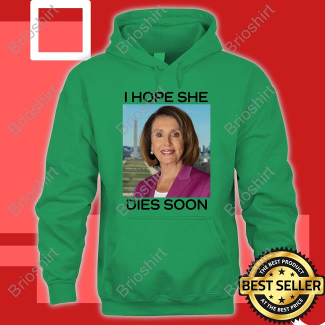 Nancy Pelosi I Hope She Dies Soon T Shirts Frogan Nancy Pelosi I Hope She Dies Soon Tee Shirt Frogan