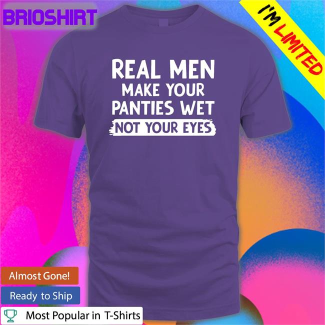 Shirts That Go Hard Real Men Make You Panties Wet Not Your Eyes Hoodie