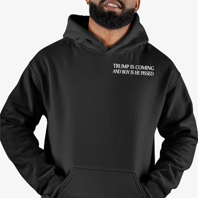 Trump Is Coming And Boy Is He Pissed Tee Shirt