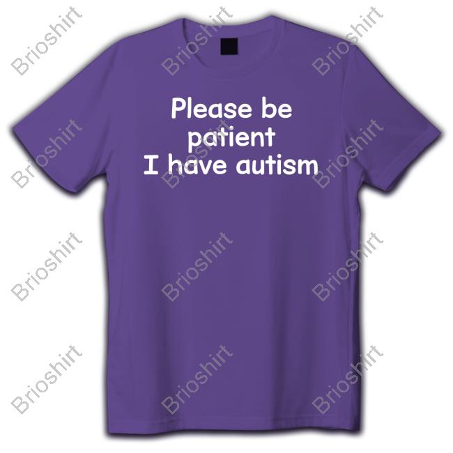 Please Be Patient I Have Autism Tee Aspie Memes