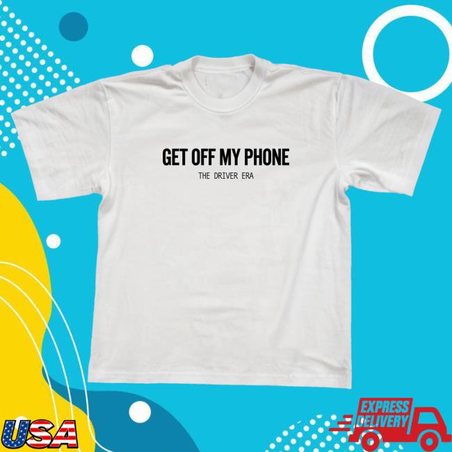 Get Off My Phone T Shirt