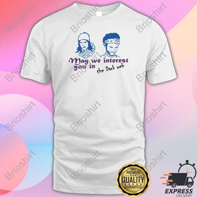Official May We Interest You In The Dark Web Shirts