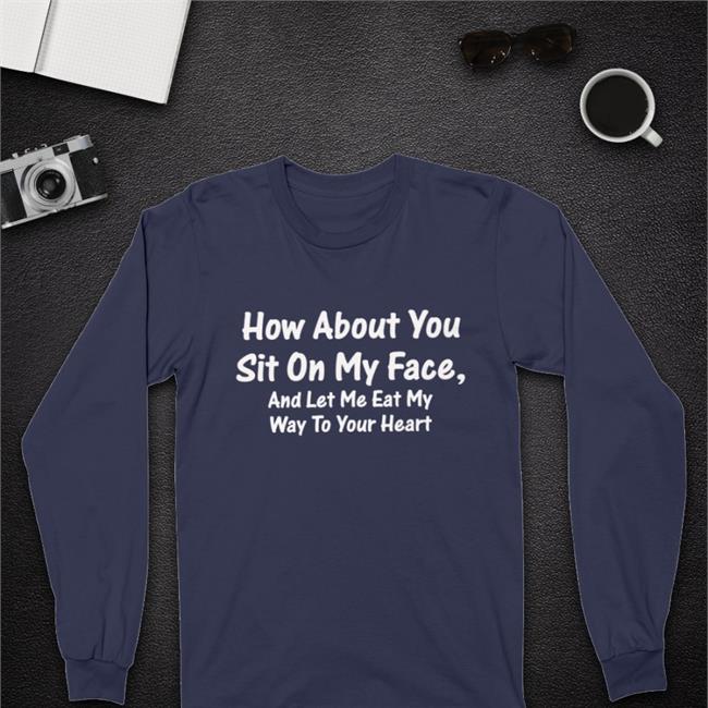 How About You Sit On My Face And Let Me Eat My Way To Your Heart Hoodie