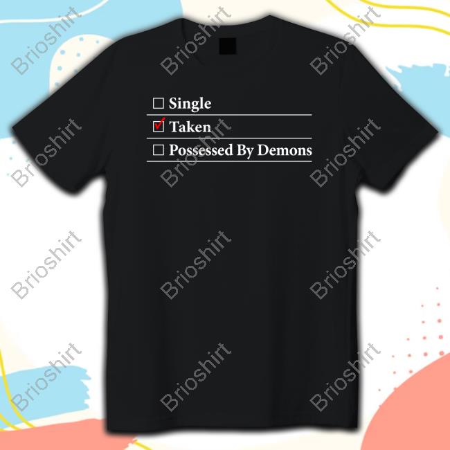 Demons Begone I'm Taken T Shirt Single Taken Possessed By Demons