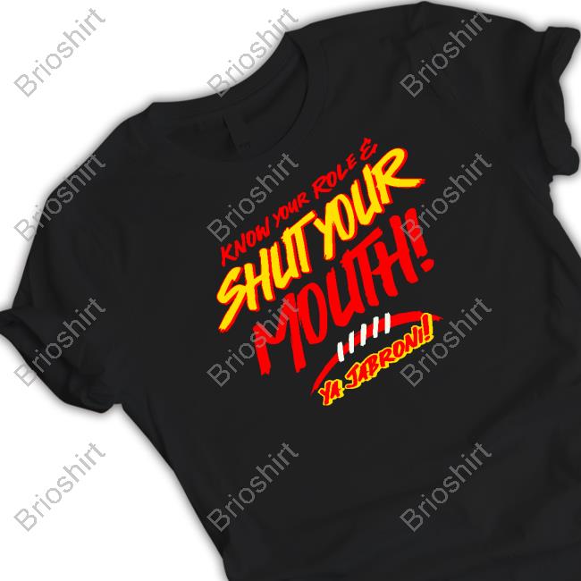 Know Your Role And Shut Your Mouth Shirt