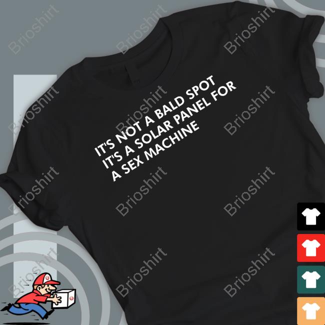 It's Not A Bald Spot It's A Solar Panel For A Sex Machine Shirt
