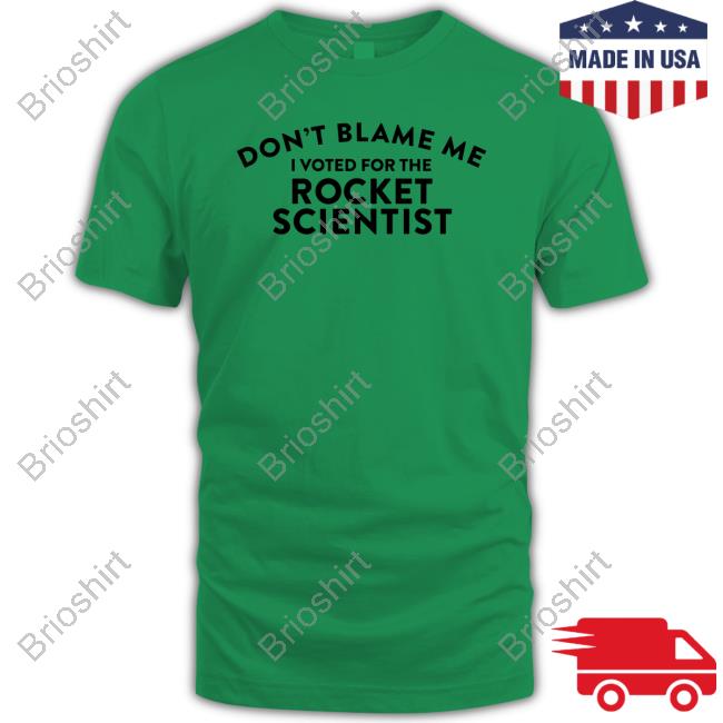 Don't Blame Me I Voted For The Rocket Scientist Shirt Soarblue Bluetique Arkansas Juanita Iguana