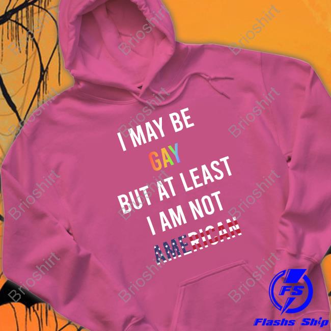 Andi Dnf Art I May Be Gay But At Least I Am Not American Shirt BooJolli