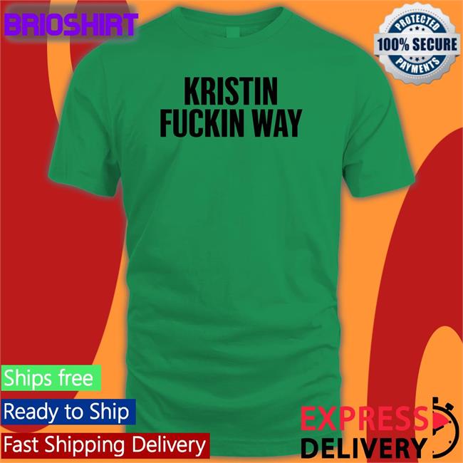 Kristin Fuckin Way Shirt