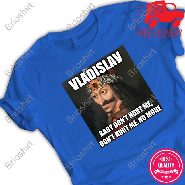 Vladislav Baby Don't Hurt Me No More Shirts