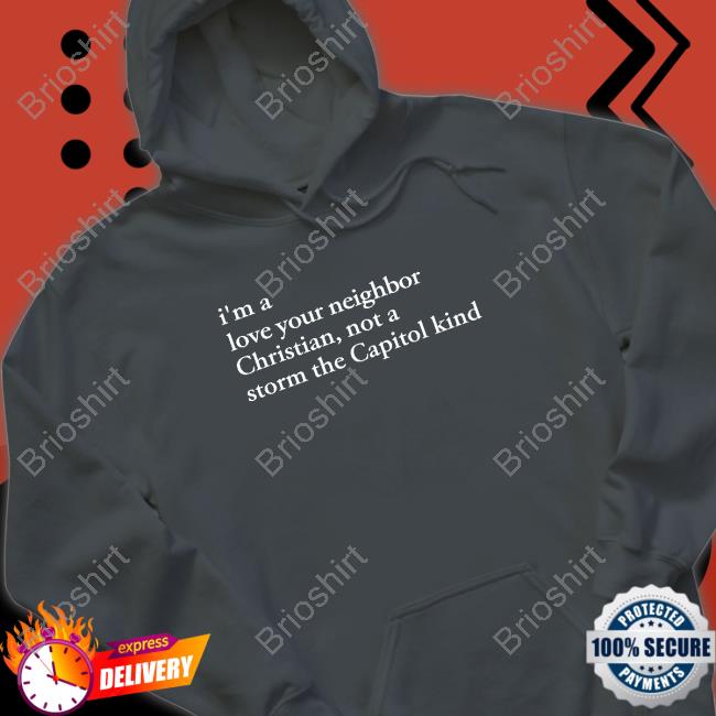 I'm A Love Your Neighbor Christian Not A Storm The Capitol Kind Shirt Bonfire Merch The New Evangelicals