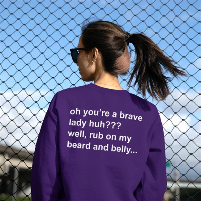 Oh You're A Brave Lady Huh Well Rub On My Beard And Belly Tee Shirt