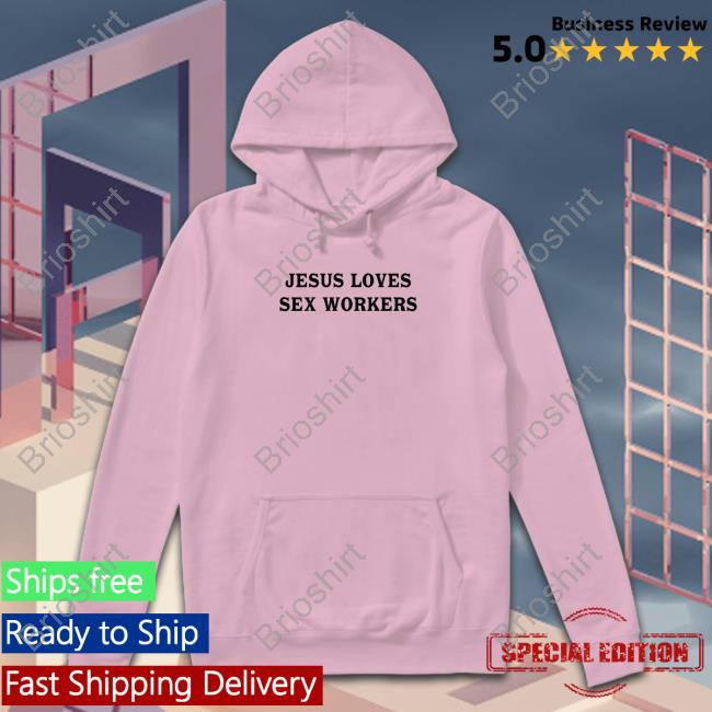 Official Jesus Loves Sex Workers White Hoodie Shirt