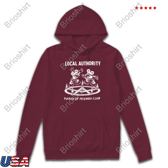 Local Authority Fucked Up Friends Shirt