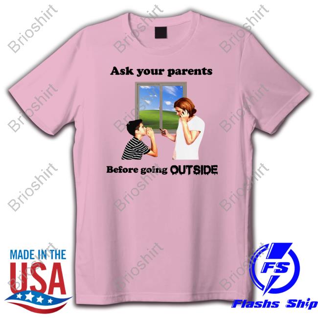 Ask Your Parents Before Going Outside Tee Shirt