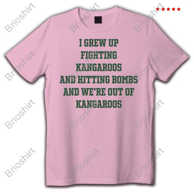 I Grew Up Fighting Kangaroos And Hitting Bombs And We're Out Of Kangaroos Hoodie