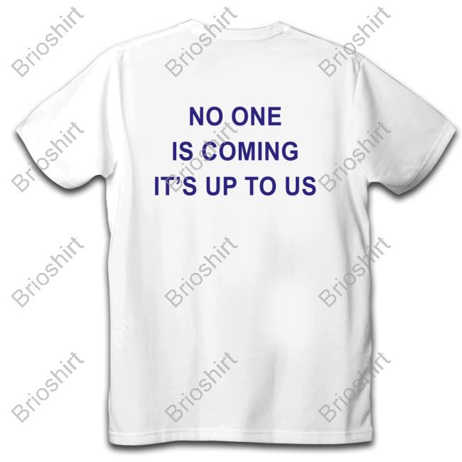 Official No One Is Coming It's Up To Us Shirts