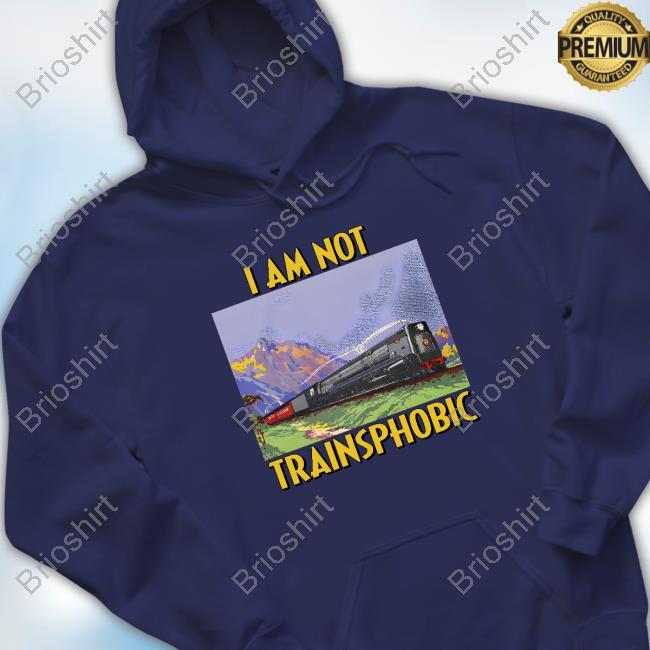 The Good Shirts Go Hard I Am Not Trainsphobic Sweatshirts Shirtsthatgohard