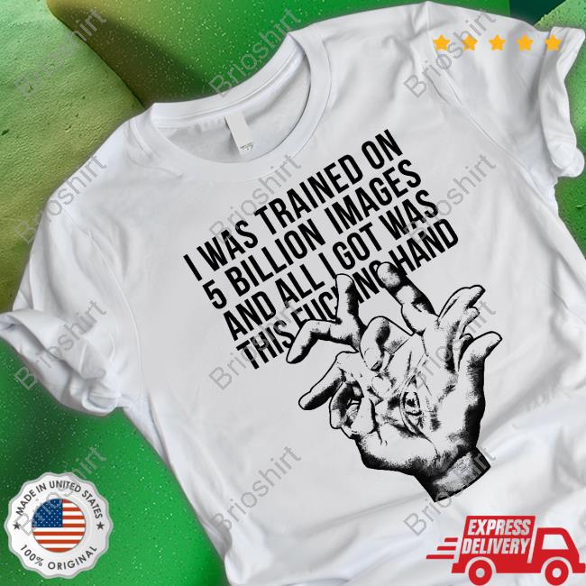 I Was Trained On 5 Billion Images And All I Got Was This Fucking Hand Shirt Valdevia Store Eduardo Valdés Hevia