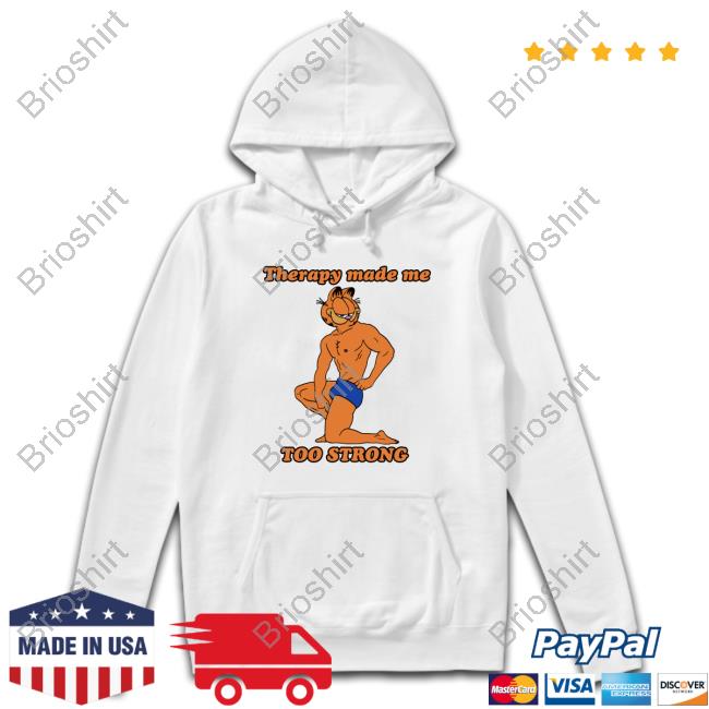 Official Therapy Made Me TOO STRONG Shirt 2022 Shirts That Go Hard