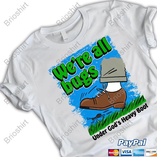 We're All Bugs Under God's Boot Tee
