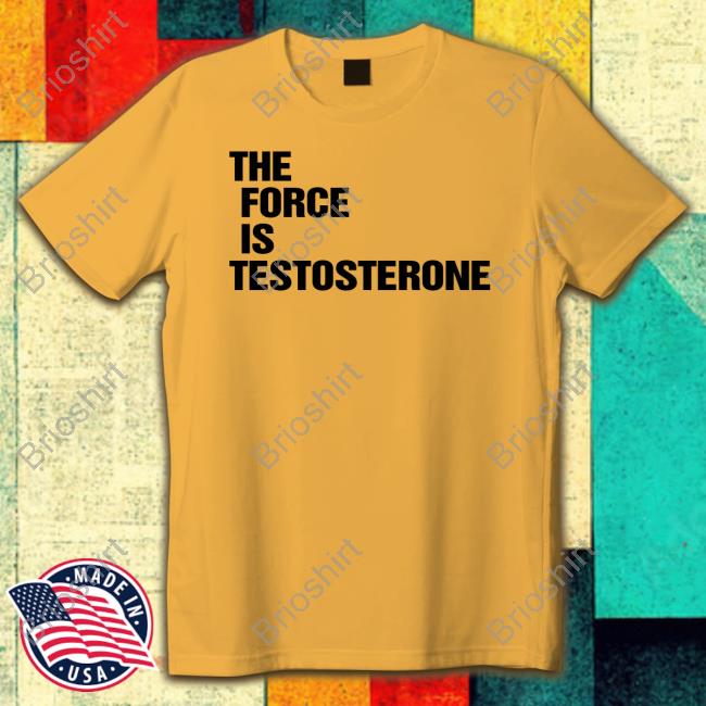 Official The Force Is Testosterone T Shirt