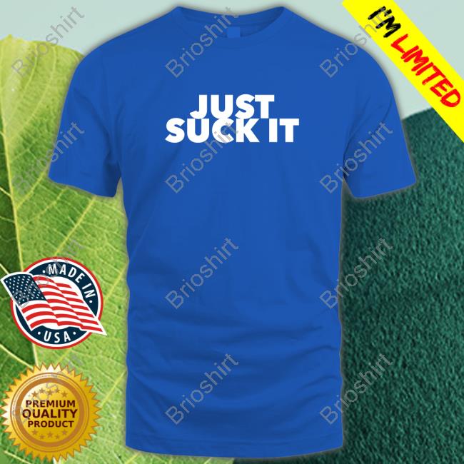 Just Suck It Tshirt