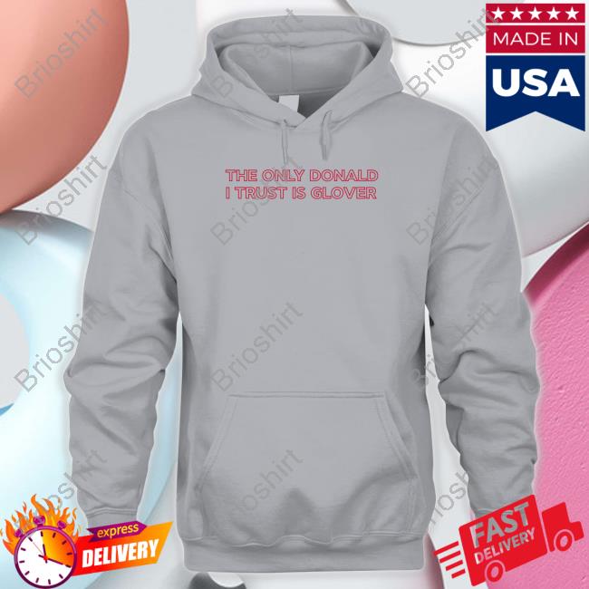 Official The Only Donald I Trust Is Glover T Shirts