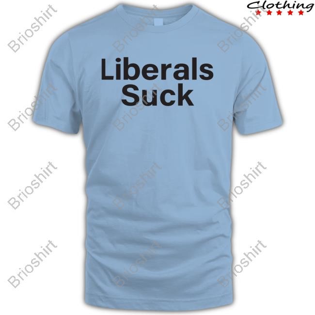Liberals Suck T Shirt