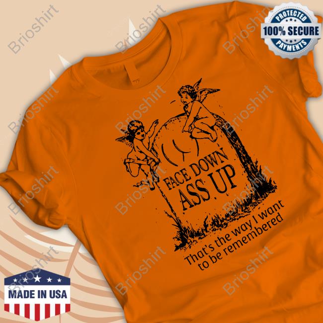 Face Down Ass Up Shirts Shirts That Go Hard
