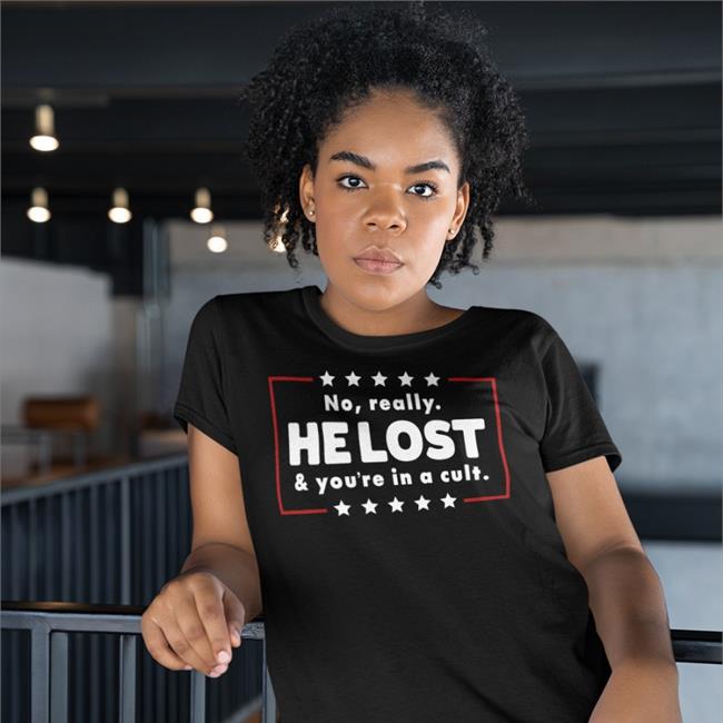 No Really He Lost & You're In A Cult Tee Shirt